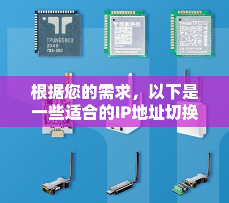 根据您的需求,以下是一些适合的IP地址切换工具推荐