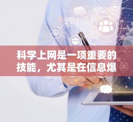 科学上网是一项重要的技能，尤其是在信息爆炸的时代，如何科学、有效地获取和使用网络信息至关重要。以下是一些科学上网的方法和建议