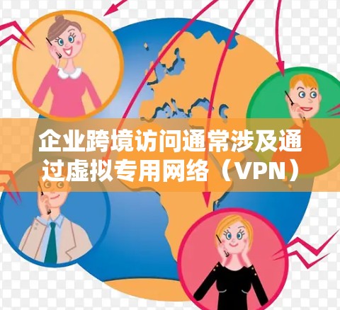 企业跨境访问通常涉及通过虚拟专用网络(VPN)实现的网络通信,目的是在公共互联网上建立安全、可靠的连接,确保数据和应用的安全访问。以下是一些关于企业跨境访问的关键点和建议