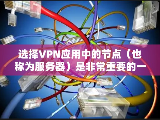 选择VPN应用中的节点(也称为服务器)是非常重要的一步,因为节点的位置和配置会直接影响到VPN的性能、安全性以及连接的稳定性。以下是一些关键因素和建议,帮助你选择合适的VPN节点