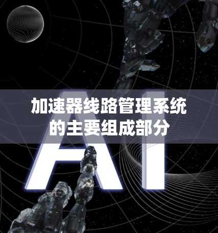加速器线路管理系统的主要组成部分 加速器线路管理系统的主要组成部分