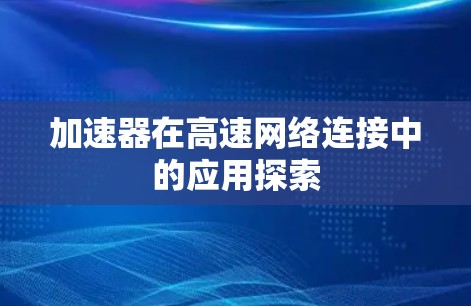 加速器在高速网络连接中的应用探索 加速器在高速网络连接中的应用探索