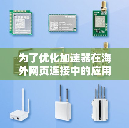 为了优化加速器在海外网页连接中的应用,以下是一些关键的解决方案和最佳实践 为了优化加速器在海外网页连接中的应用,以下是一些关键的解决方案和最佳实践