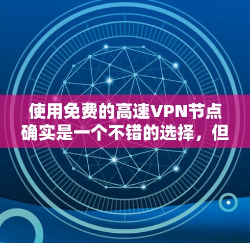 使用免费的高速VPN节点确实是一个不错的选择,但需要谨慎选择,以确保你的隐私和安全。以下是一些推荐的免费VPN服务 使用免费的高速VPN节点确实是一个不错的选择,但需要谨慎选择,以确保你的隐私和安全。以下是一些推荐的免费VPN服务