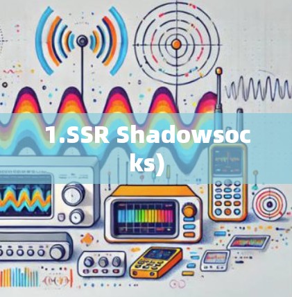 1.SSR Shadowsocks) 1.SSR Shadowsocks)