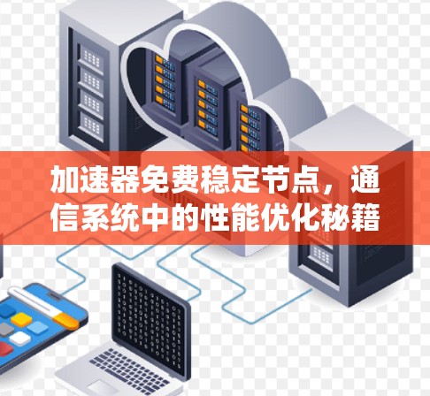 加速器免费稳定节点，通信系统中的性能优化秘籍