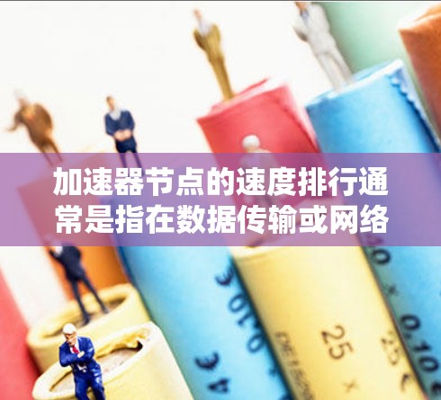 加速器节点的速度排行通常是指在数据传输或网络加速场景下,各个节点(如网络接口卡、加速卡或智能 NIC)的性能表现。以下是一些常见的加速器节点速度排行的关键因素和方法 加速器节点的速度排行通常是指在数据传输或网络加速场景下,各个节点(如网络接口卡、加速卡或智能 NIC)的性能表现。以下是一些常见的加速器节点速度排行的关键因素和方法