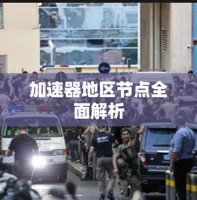加速器地区节点全面解析 加速器地区节点全面解析