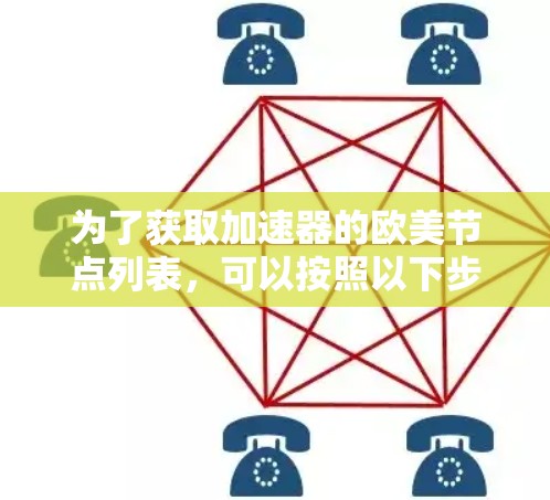 为了获取加速器的欧美节点列表，可以按照以下步骤进行