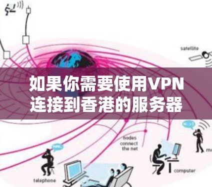 如果你需要使用VPN连接到香港的服务器节点,可以按照以下步骤操作