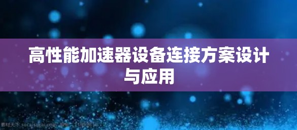 高性能加速器设备连接方案设计与应用