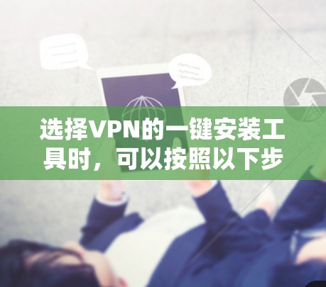 选择VPN的一键安装工具时，可以按照以下步骤进行