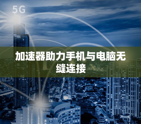 加速器助力手机与电脑无缝连接