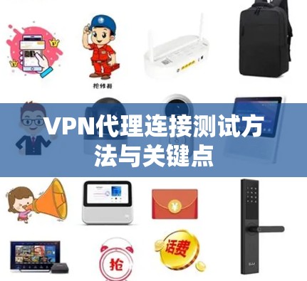 VPN代理连接测试方法与关键点 VPN代理连接测试方法与关键点