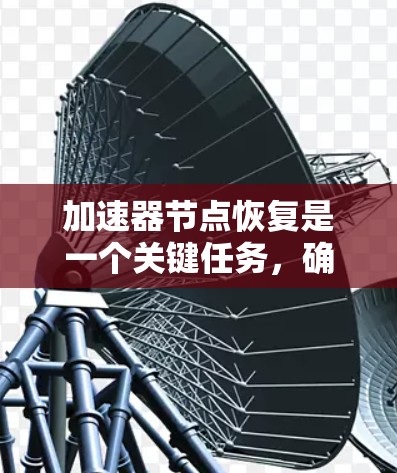加速器节点恢复是一个关键任务，确保数据中心的高效运行。以下是一个详细的恢复流程和工具指南，帮助您快速解决问题