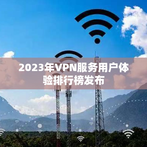2023年VPN服务用户体验排行榜发布