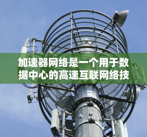 加速器网络是一个用于数据中心的高速互联网络技术,旨在提高数据传输效率,减少延迟,并支持大规模高性能计算(HPC)和AI工作负载。以下是加速器网络的主要解析方案 加速器网络是一个用于数据中心的高速互联网络技术,旨在提高数据传输效率,减少延迟,并支持大规模高性能计算(HPC)和AI工作负载。以下是加速器网络的主要解析方案