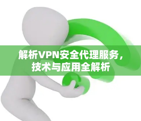 解析VPN安全代理服务,技术与应用全解析